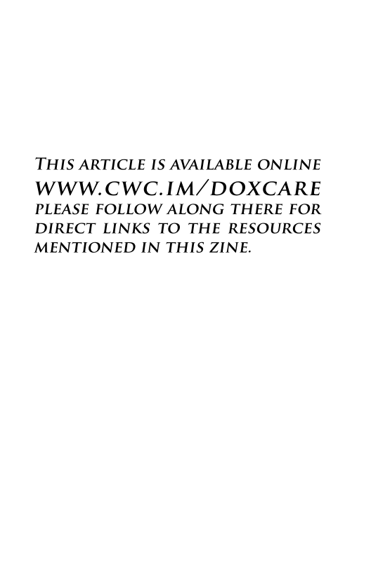 THIS ARTICLE IS AVAILABLE ONLINE  WWW.CWC.IM/DOXCARE PLEASE FOLLOW ALONG THERE FOR DIRECT LINKS TO THE RESOURCES MENTIONED IN THIS ZINE. 